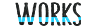 WORKS